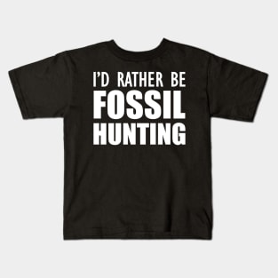 Fossil Hunter - I'd rather be fossil hunting w Kids T-Shirt